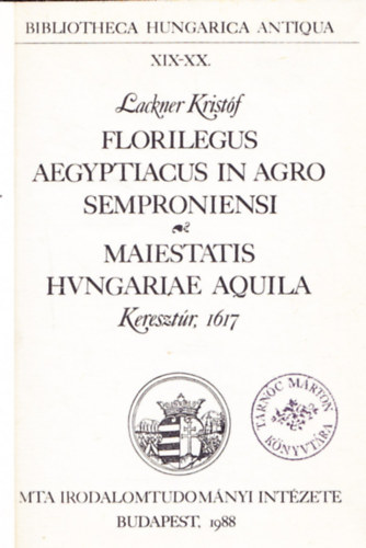 Lackner Kristf - Bibliotheca Hungarica Antiqua XIX-XX. - Florilegus Aegyptiacus in Agro Semproniensi - Maiestatis Hvngariae Aquila