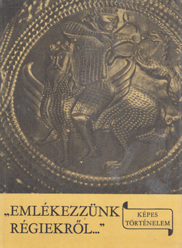 Lszl Gyula - "Emlkezznk rgiekrl..."- A Krpt-medence egykori npeinek trtnete s a magyar honfoglals (Kpes Trtnelem)
