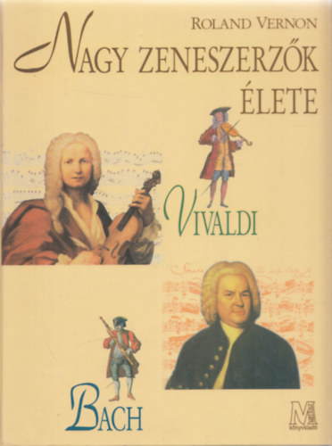Roland Vernon - Nagy zeneszerzk lete - Vivaldi, Bach, Mozart, Beethoven