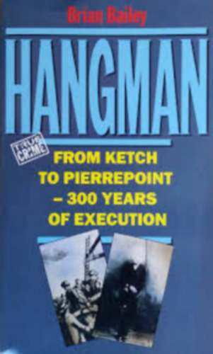 Hangman: From Ketch to Pierrepoint, 300 Years of Execution