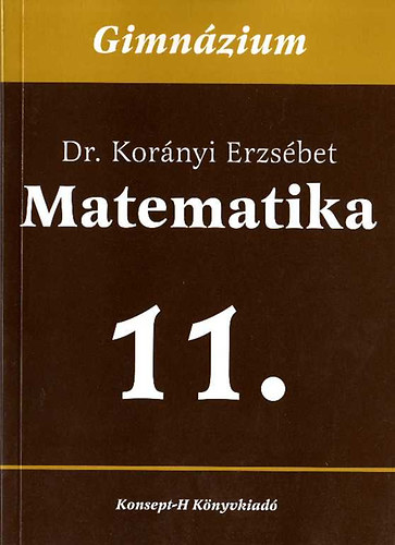 Dr. Kornyi Erzsbet - Matematika a gimnziumok 11. osztlya szmra