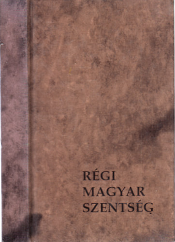 Sink Ferenc  (szerk.) - Rgi magyar szentsg avagy tvent magyar szent s boldog