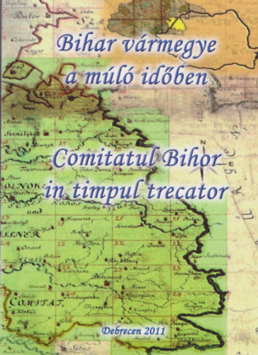 Bihar vrmegye a ml idben - Comitatul Bihor in timpul trecartor