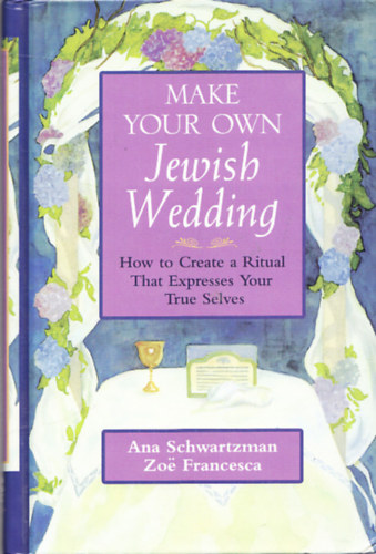 Make your own Jewish Wedding - How to Create a Ritual That Expresses Your True Selves