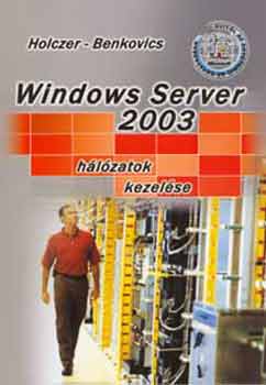 Benkovics V.; Holczer Jzsef - Windows Server 2003. - Hlzatok kezelse