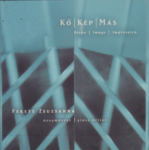 K� / K�p / M�s (Stone / Image / Impressions) - Fekete Zsuzsa �vegm�v�sz / glass artist