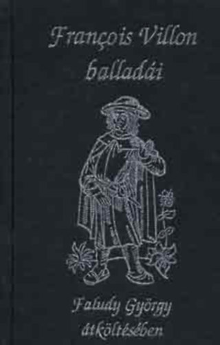 Faludy Gy�rgy Francois Villon - Francois Villon ballad�i Faludy Gy�rgy �tk�lt�s�ben