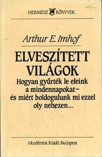 Elvesztett vilgok (Hogyan gyrtk le eleink a mindennapokat - s mirt boldogulunk mi ezzel oly nehezen)