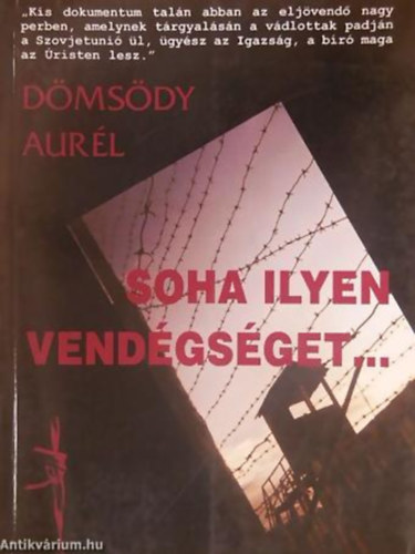 D�ms�dy Aur�l - Soha ilyen vend�gs�get... MAGYAR TISZTI HADIFOGLYOK A SZOVJETUNI�BAN (1945-1947)