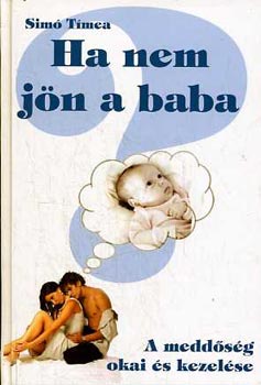 Ha nem jn a baba - A MEDDSG OKAI S KEZELSE (A fogamzs felttelei; A meddsgrl ltalnossgban; Lehetsges okok ni/frfi oldalon; Gyermekldst elsegt mdszerek; Specilis eljrsok a meddsgi kezels kapcsn;