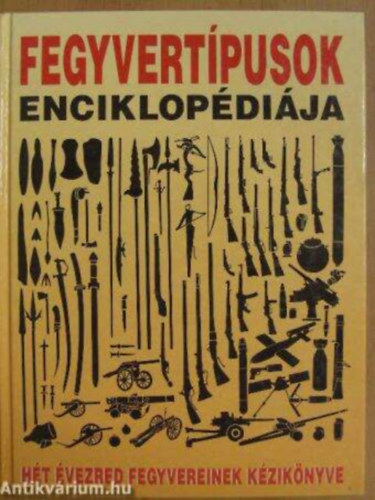 Hope Cohen Norma Jack Reviczky Béla Fordító Dezső Tamás Pásztor István Kondorosi Ferenc Várhegyi Tamás - Fegyvertípusok enciklopédiája Hét évezred fegyvereinek kézikönyve - A kéz felfegyverzése - Kézzel hajított fegyverek - Vegyi, nukleáris és biológiai fegyverek - Bombák és önhajtó lövedékek - Telepített fegyverek - Állván