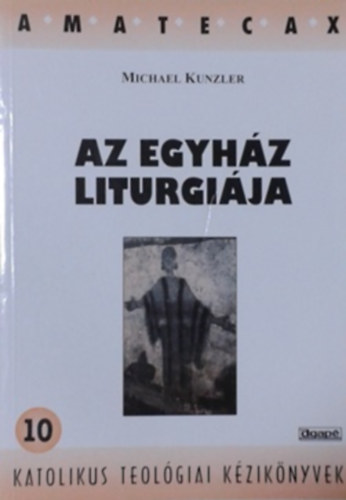 Michael Kunzler - Az egyház liturgiája 10. - katolikus teológiai kézikönyvek