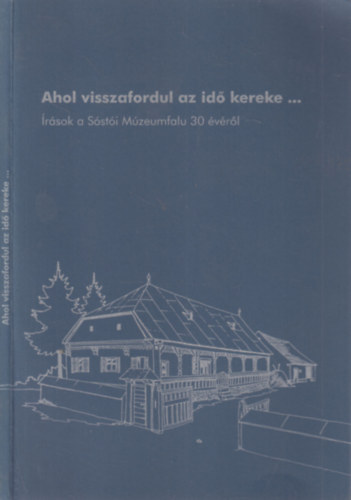 Ahol visszafordul az id kereke... (rsok a Ssti Mzeumfalu 30 vrl)