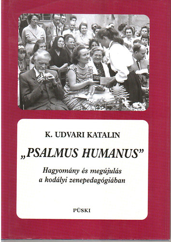 K. Udvari Katalin - 'Psalmus Humanus' - Hagyomny s megjuls a kodlyi zenepedaggiban