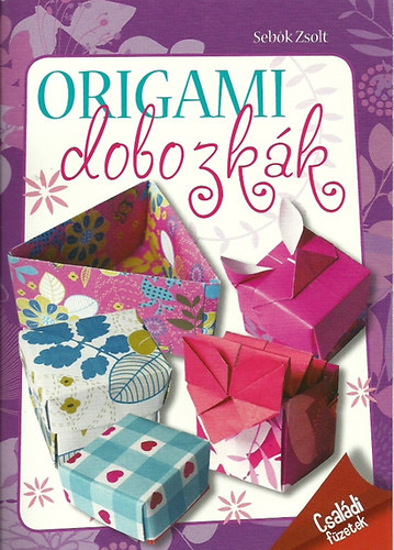 Sebk Zsolt - Origami dobozkk - Csaldi fzetek