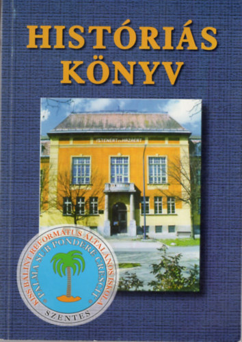 Hist�ri�s k�nyv -Fejezetek a Kiss B�lint Reform�tus �ltal�nos Iskola  t�rt�net�b�l
