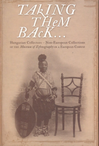 Taking them back to my homeland... Hungarian Collectors-Non-European Collections of the Museum of Ethngraphy in a European Context