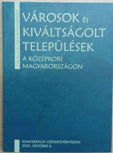 Zsoldos Attila  (szerk.) - Vrosok s kivltsgolt teleplsek a kzpkori Magyarorszgon