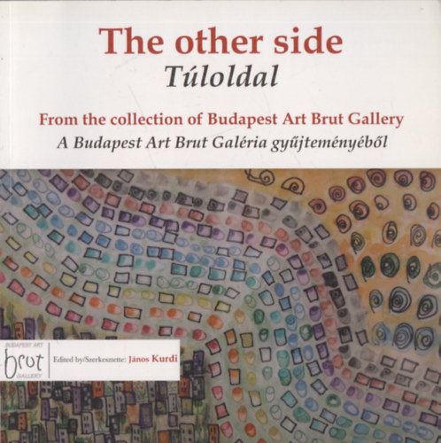 The other side - Tloldal (From the collection of Budapest Art Brut Gallery - A Budapest Art Brut Galria gyjtemnybl) (angol-magyar nyelv)