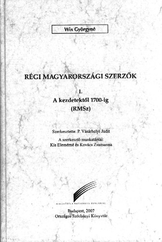 Rgi magyarorszgi szerzk I. A kezdetektl 1700-ig (RMSz)