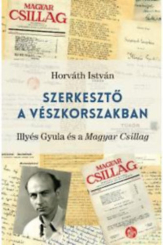 Horvth Istvn - Szerkeszt a vszkorszakban ( Illys Gyula s a Magyar Csillag ) + Szerkeszt a vszkorszakban 2. ( Levelek Illys Gyulhoz 1935-1945 )