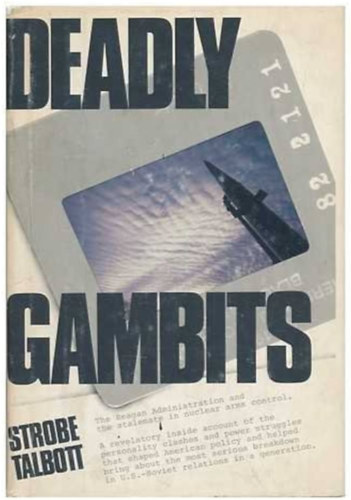 Strobe Talbott - Deadly Gambits (The Reagan administration and the Salemate in...)