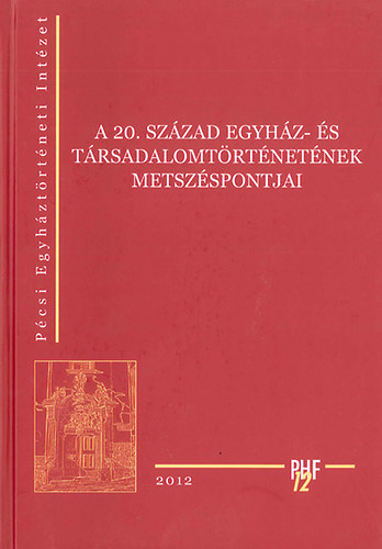 Bnkuti Gbor; Varga Szabolcs; Vrtesi Lzr  (szerk.) - A 20. szzad egyhz- s trsadalomtrtnetnek metszspontjai