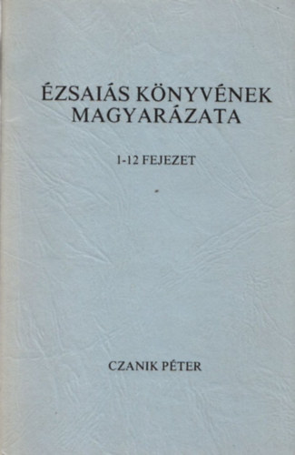 Czanik Pter - zsais knyvnek magyarzata 1-12. fejezet (egy ktetben)