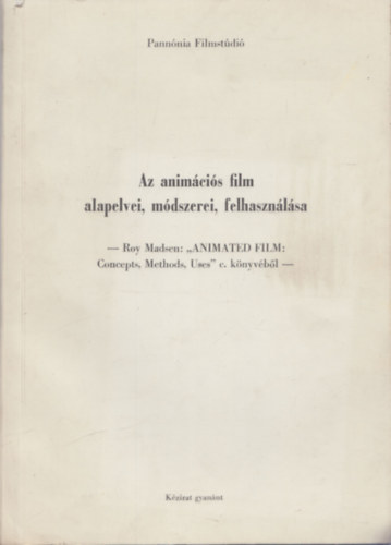 Az animcis film alapelvei, mdszerei, felhasznlsa (Roy Madsen: "Animated Film: Concepts, Methods, Uses" c. knyvbl) (kzirat gyannt)