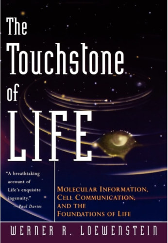 Werner R. Loewenstein - The Touchstone of Life: Molecular Information, Cell Communication, and the Foundations of Life