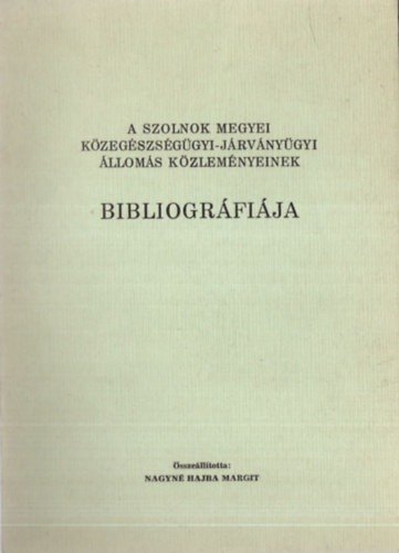 A Szolnok Megyei K�zeg�szs�g�gyi - J�rv�ny�gyi �llom�s k�zlem�nyeinek bibliogr�fi�ja