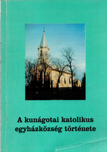 Kovcs Jzsef - A kungotai katolikus egyhzkzsg trtnete 1843 - 1993