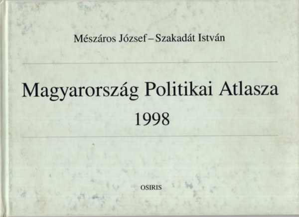 Mszros Jzsef - Szakadt Istvn - Magyarorszg Politikai Atlasza 1998