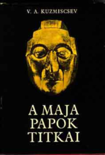 SZERZ V. A. Kuzmiscsev FORDT Auer Klmn GRAFIKUS I. Salito G. Boiko Vlagyimir Alekszandrovics Kuzmiscsev - A maja papok titkai   Holt vrosok - A rgi majk naptra - Letasztott istensgek - Megelevenedett legendk - A tollas kgy tka) A knyv fekete-fehr fotkat, illusztrcikat tartalmaz.