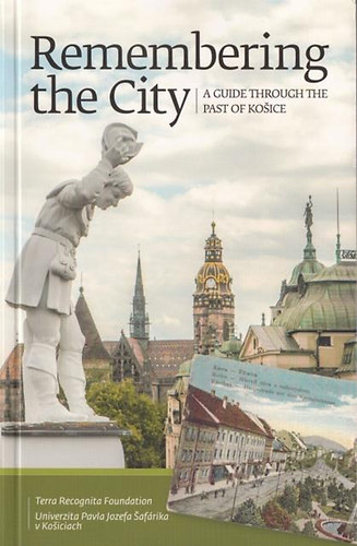 Zahorn Csaba; Gayer Veronika - Remembering the City - A Guide Through The Past of Koice