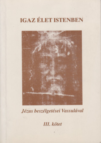 Igaz let Istenben - Jzus beszlgetsei Vassulval III.