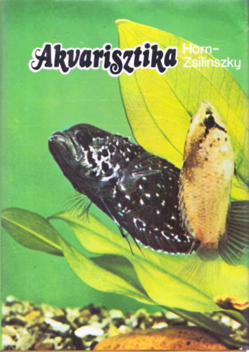 Zsilinszky Sndor Horn Pter - Akvarisztika - Gyakorlati dszhaltenyszts