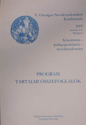 K�zoktat�s - pedag�gusk�pz�s - nevel�studom�ny V. Orsz�gos Nevel�studom�nyi Konferencia/2005. okt�ber 6-8. Budapest/Program, tartalmi �sszefoglal�k