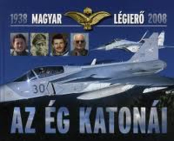 Az g katoni - Magyar lgier 1938-2008 - Fejezetek a Magyar Lgier trtnelemknyvbl