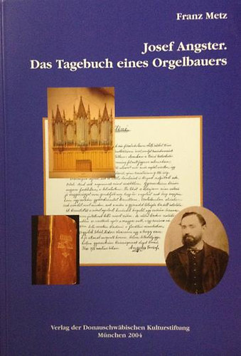 Josef Angster. Das Tagebuch eines Orgelbauers