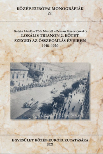 Lok�lis Trianon 2. k�tet - Szeged az �sszeoml�s �veiben 1918-1920