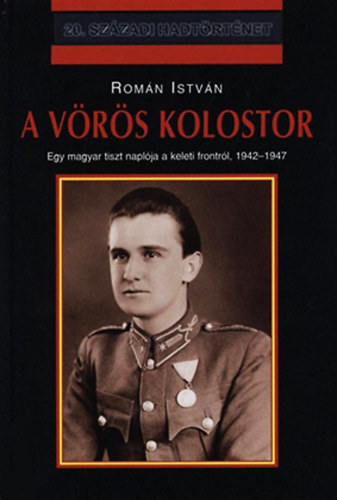 A vrs kolostor -Egy magyar tiszt naplja a keleti frontrl 1942-1947 ( 20. szzadi hadtrtnet)