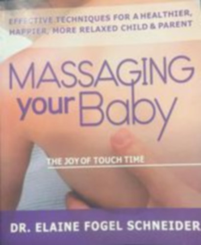 Elaine Fogel Schneider - Massaging Your Baby: The Joy of Touch Time