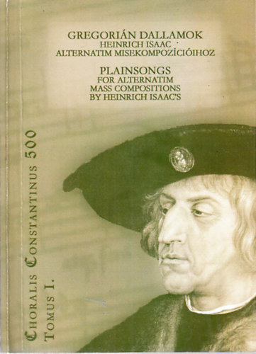 Kalmanovits Zoltn  (szerk.) - Gregorin dallamok Heinrich Isaac alternatim misekompozciihoz (Xhoralis Constantinus 500 Tomus I.)