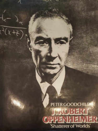 Peter Goodchild - J. Robert Oppenheimer - 'Shatterer of Worlds'
