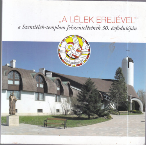 A l�lek erej�vel - a Szentl�lek templom felszentel�s�nek 30 �vfordul�j�n