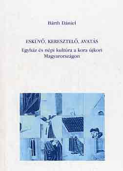 Eskv, keresztel, avats (egyhz s npi kultra a kora jkori...)