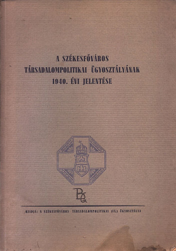 A Szkesfvros Trsadalompolitikai gyosztlynak 1940. vi jelentse