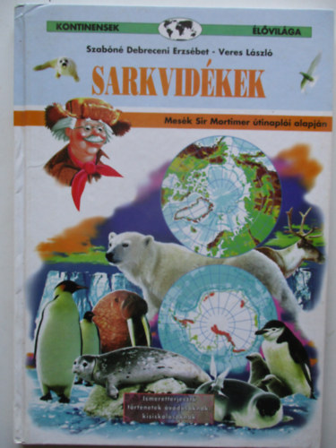 Szabn D.Erzsbet Veres Lszl - Sarkvidkek - Kontinensek lvilga (Mesk Sir Mortimer tinapli alapjn)