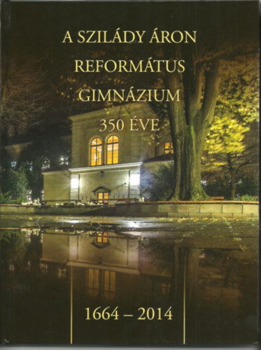 Szakl Aurl  (szerk.) - A Szildy ron reformtus gimnzium 350 ve